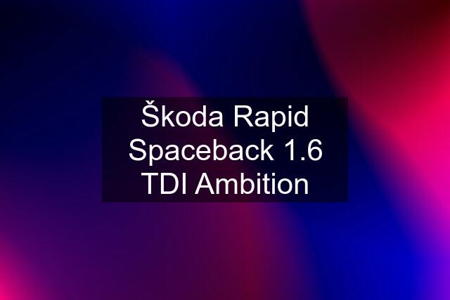 Škoda Rapid Spaceback 1.6 TDI Ambition