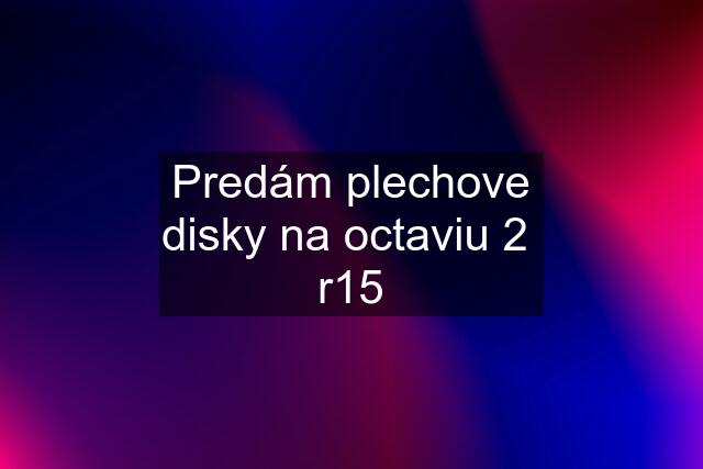 Predám plechove disky na octaviu 2  r15