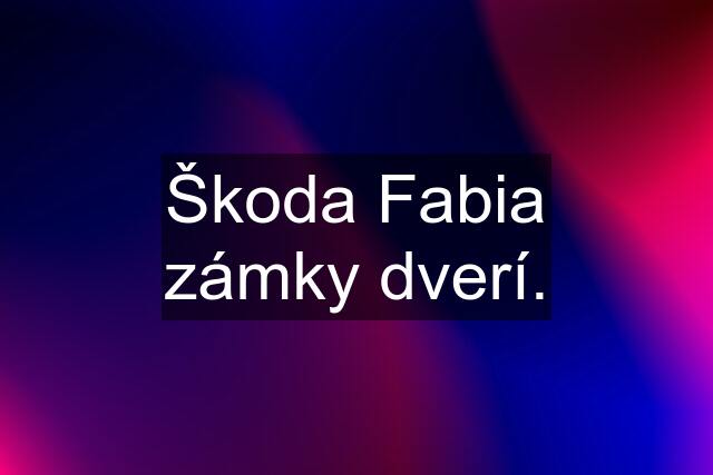 Škoda Fabia zámky dverí.