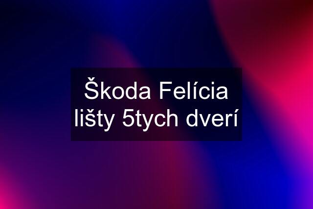 Škoda Felícia lišty 5tych dverí