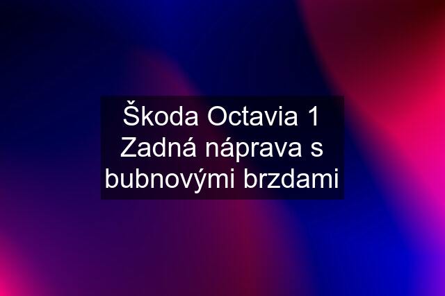 Škoda Octavia 1 Zadná náprava s bubnovými brzdami