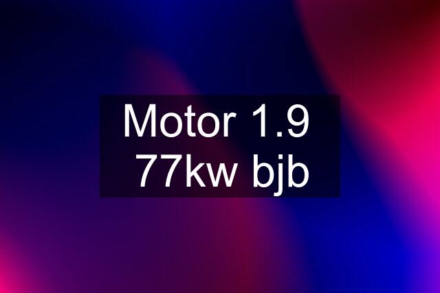 Motor 1.9  77kw bjb