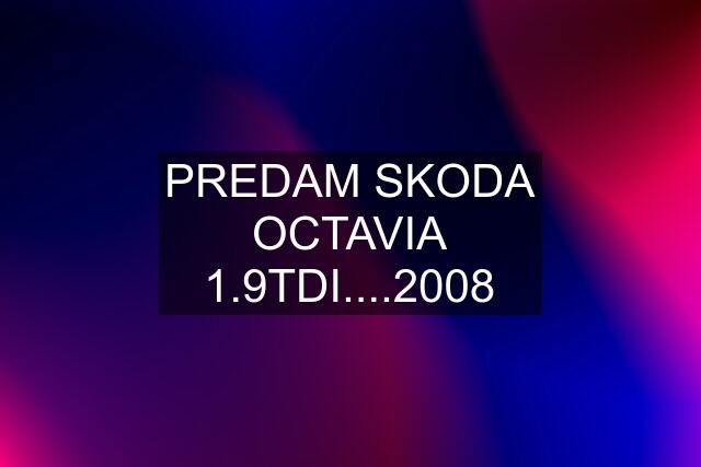 PREDAM SKODA OCTAVIA 1.9TDI....2008