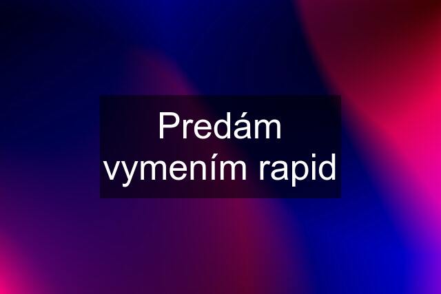 Predám vymením rapid