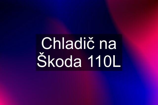 Chladič na Škoda 110L