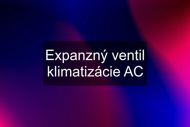 Expanzný ventil klimatizácie AC