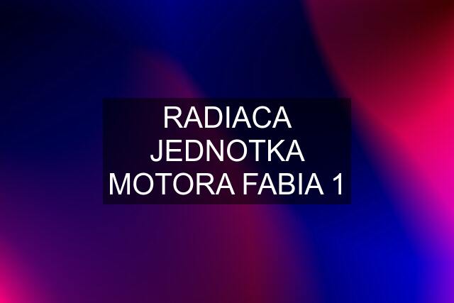 RADIACA JEDNOTKA MOTORA FABIA 1