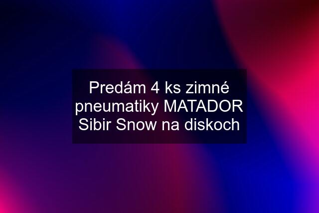 Predám 4 ks zimné pneumatiky MATADOR Sibir Snow na diskoch