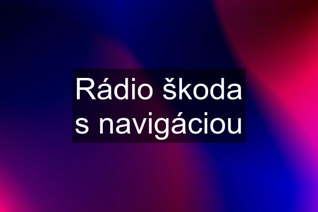 Rádio škoda s navigáciou