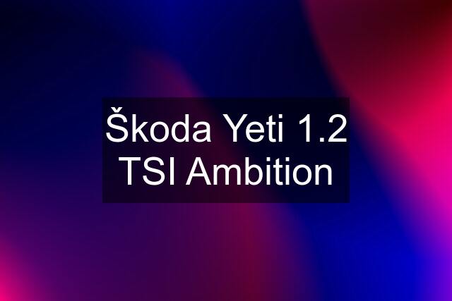 Škoda Yeti 1.2 TSI Ambition