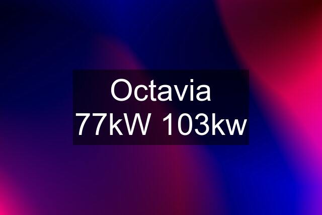 Octavia 77kW 103kw