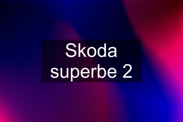 Skoda superbe 2