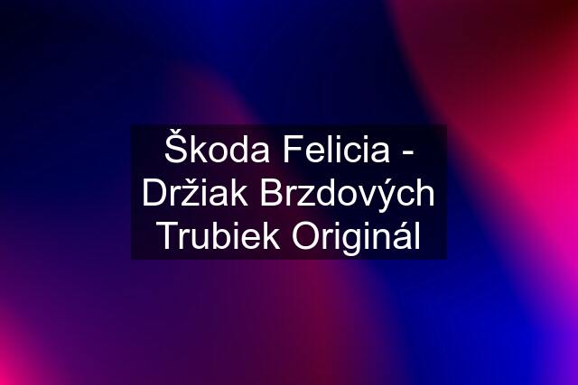 Škoda Felicia - Držiak Brzdových Trubiek Originál