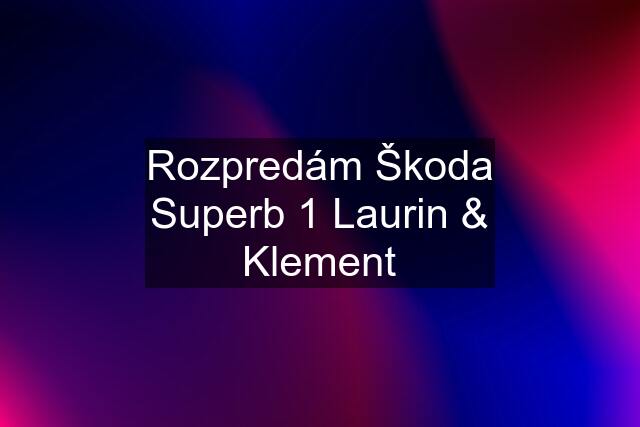 Rozpredám Škoda Superb 1 Laurin & Klement