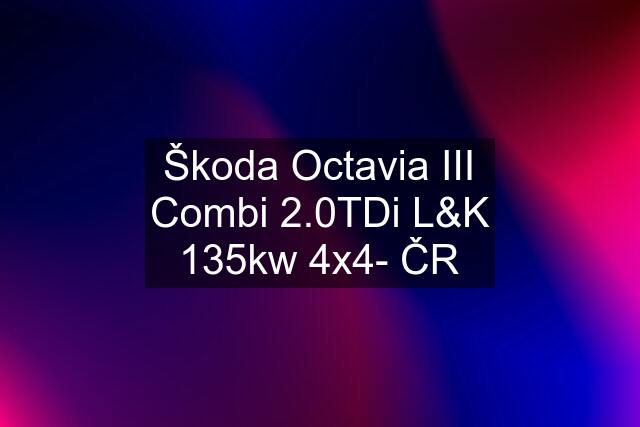 Škoda Octavia III Combi 2.0TDi L&K 135kw 4x4- ČR