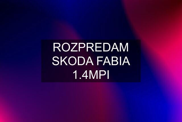 ROZPREDAM SKODA FABIA 1.4MPI