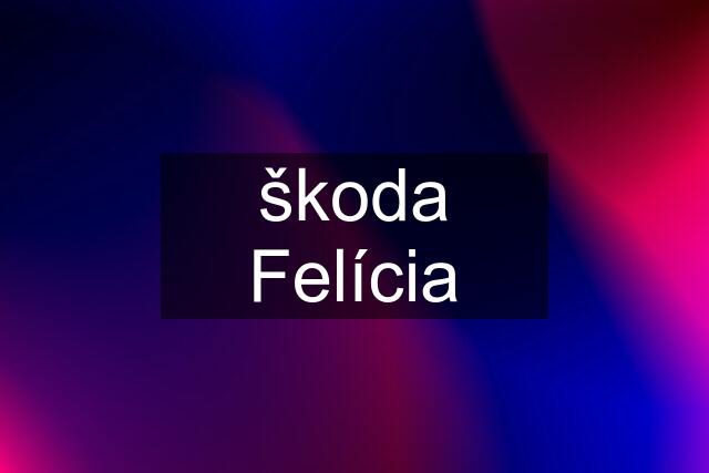 škoda Felícia