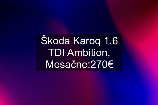 Škoda Karoq 1.6 TDI Ambition, Mesačne:270€