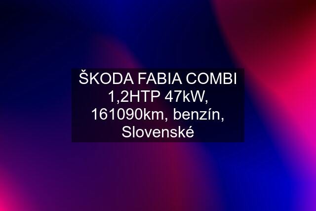 ŠKODA FABIA COMBI 1,2HTP 47kW, 161090km, benzín, Slovenské