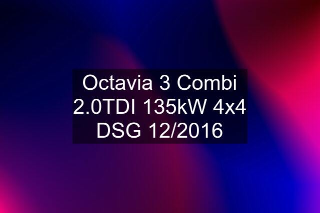 Octavia 3 Combi 2.0TDI 135kW 4x4 DSG 12/2016