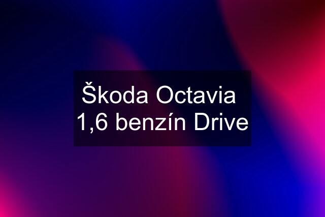 Škoda Octavia  1,6 benzín Drive