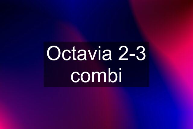 Octavia 2-3 combi