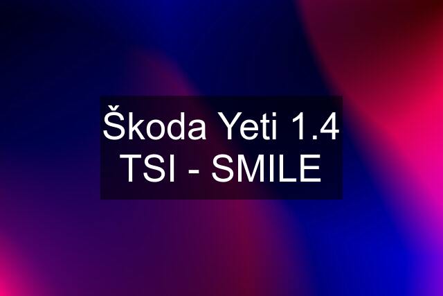 Škoda Yeti 1.4 TSI - SMILE