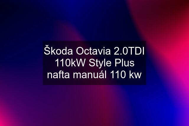 Škoda Octavia 2.0TDI 110kW Style Plus nafta manuál 110 kw