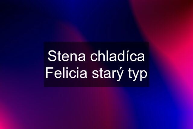 Stena chladíca Felicia starý typ