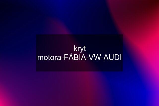 kryt motora-FÁBIA-VW-AUDI