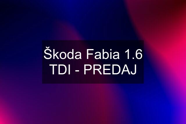 Škoda Fabia 1.6 TDI - PREDAJ
