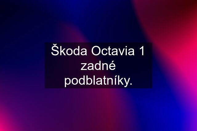 Škoda Octavia 1 zadné podblatníky.