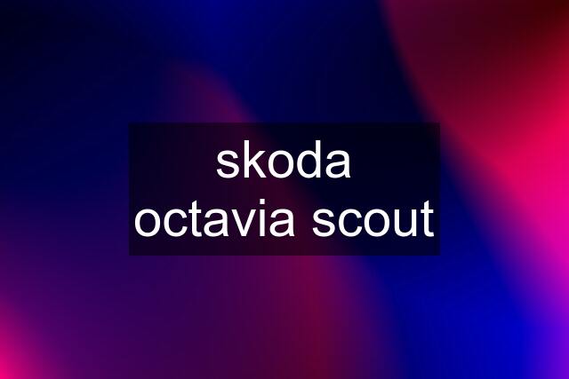 skoda octavia scout