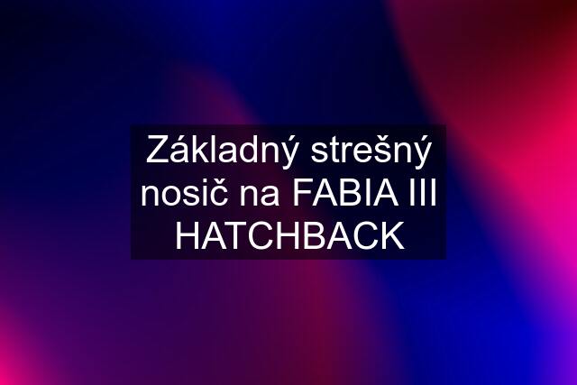 Základný strešný nosič na FABIA III HATCHBACK