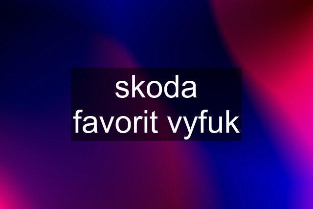 skoda favorit vyfuk