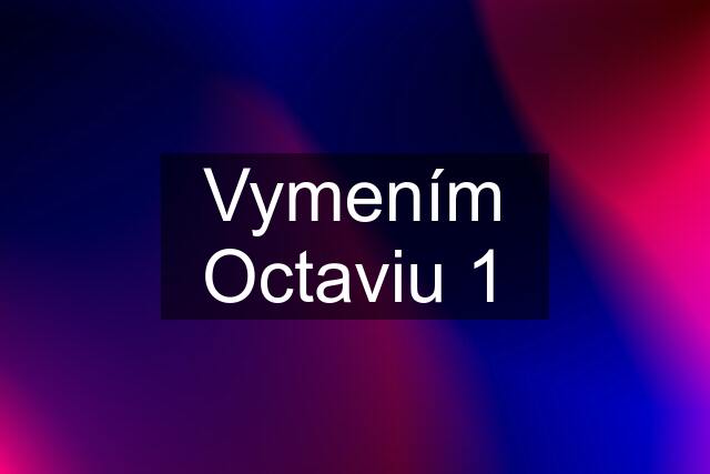 Vymením Octaviu 1