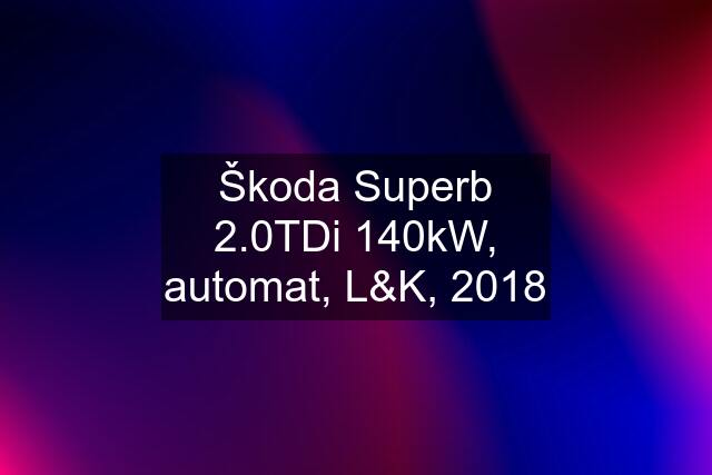 Škoda Superb 2.0TDi 140kW, automat, L&K, 2018