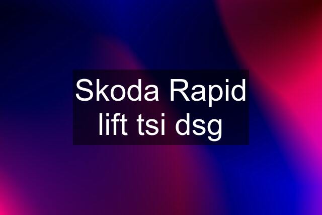 Skoda Rapid lift tsi dsg