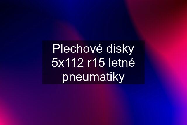 Plechové disky 5x112 r15 letné pneumatiky