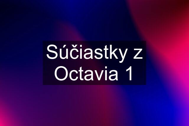 Súčiastky z Octavia 1