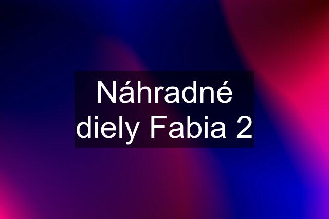 Náhradné diely Fabia 2