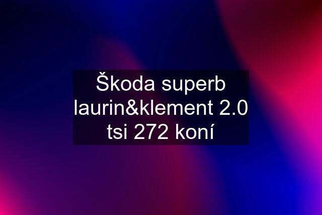 Škoda superb laurin&klement 2.0 tsi 272 koní