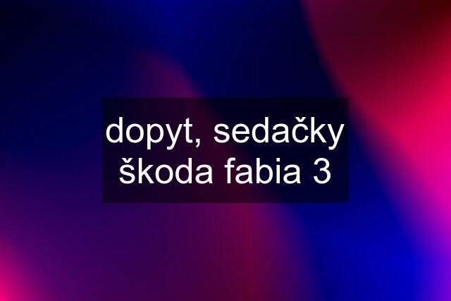 dopyt, sedačky škoda fabia 3