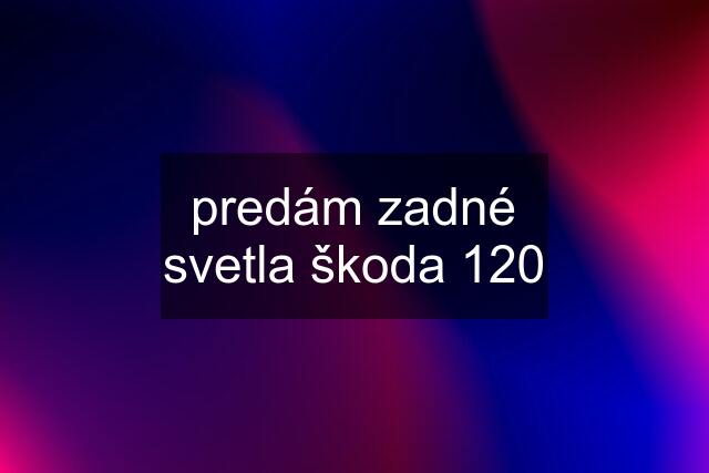 predám zadné svetla škoda 120