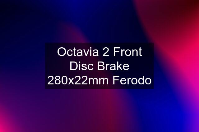 Octavia 2 Front Disc Brake 280x22mm Ferodo