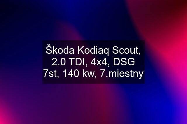 Škoda Kodiaq Scout, 2.0 TDI, 4x4, DSG 7st, 140 kw, 7.miestny