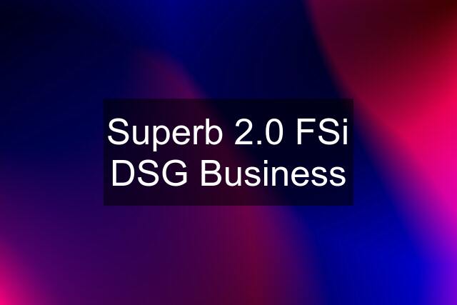 Superb 2.0 FSi DSG Business