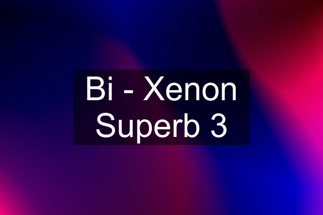 Bi - Xenon Superb 3