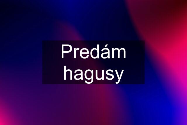 Predám hagusy