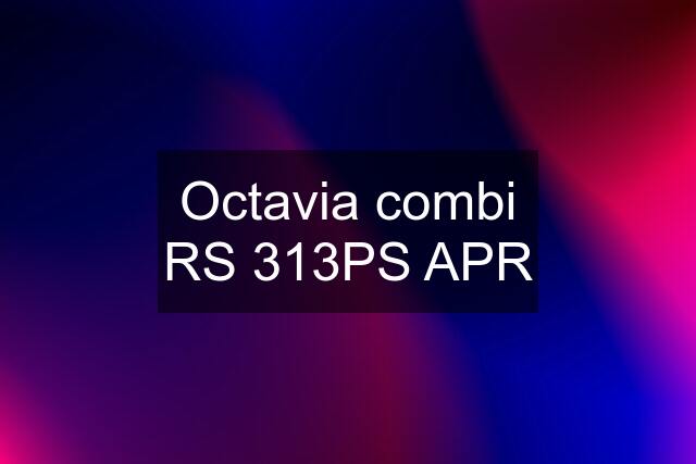 Octavia combi RS 313PS APR